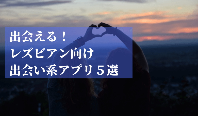 実際に出会えた レズビアン向けおすすめ出会い系アプリ5選 ビアンズミー